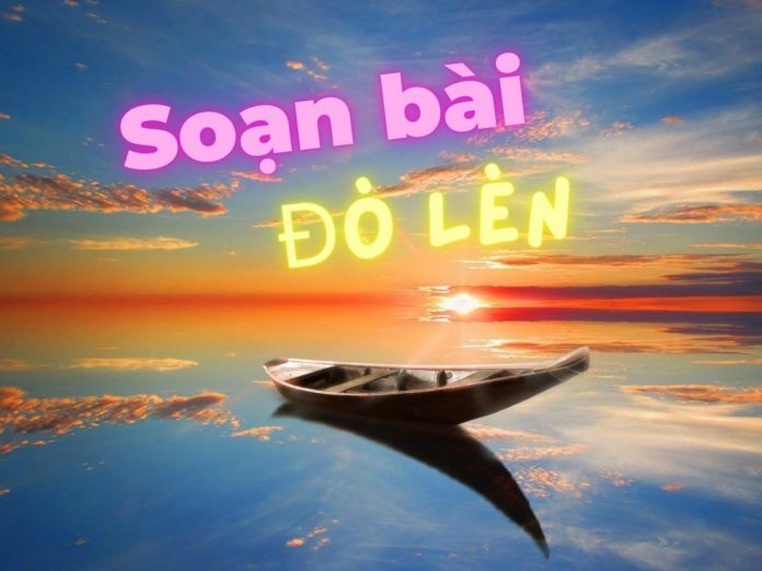 Soạn văn bài thơ Đò Lèn của Nguyễn Duy | Ngữ văn 12