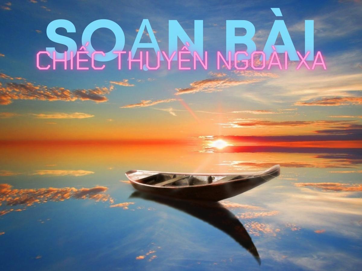 Soạn bài Chiếc thuyền ngoài xa (Nguyễn Minh Châu) | Ngữ văn 12