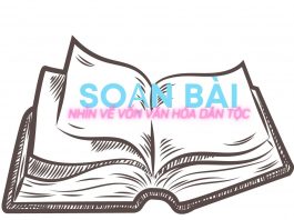 Soạn bài Nhìn về vốn văn hóa dân tộc | Ngữ văn 12