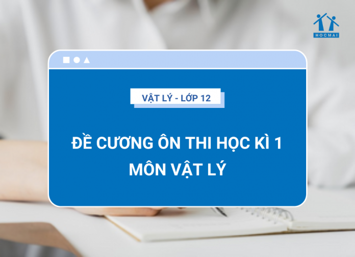de-cuong-on-thi-hoc-ky-1-ly-12